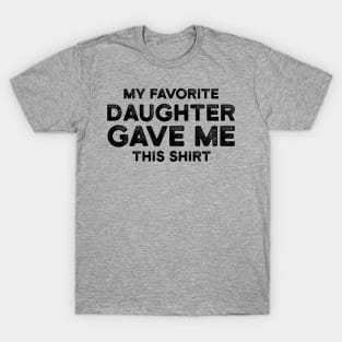 My Favorite Daughter Gave Me This Shirt | Father's Day Gift Shirt T-Shirt